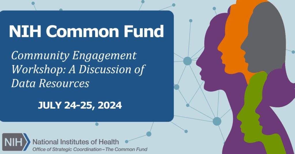 Light blue background with a network of dots, five silhouettes in four different colors are on the right with the NIH Common Fund logo in the bottom left. Text reads: NIH Common Fund. Community Engagement Workshop: A Discussion of Data Resources. July 24-25, 2024